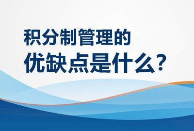 积分制管理的优缺点是什么？