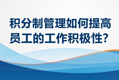 积分制管理如何提高员工的工作积极性？